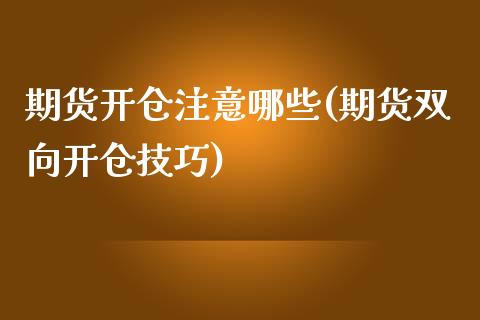 期货开仓注意哪些(期货双向开仓技巧)_https://www.zztgc.com_黄金期货_第1张