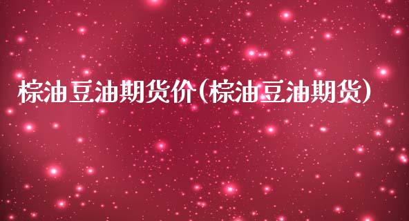 棕油豆油期货价(棕油豆油期货)_https://www.zztgc.com_原油期货_第1张