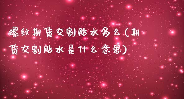 螺纹期货交割贴水多么(期货交割贴水是什么意思)_https://www.zztgc.com_期货入门_第1张