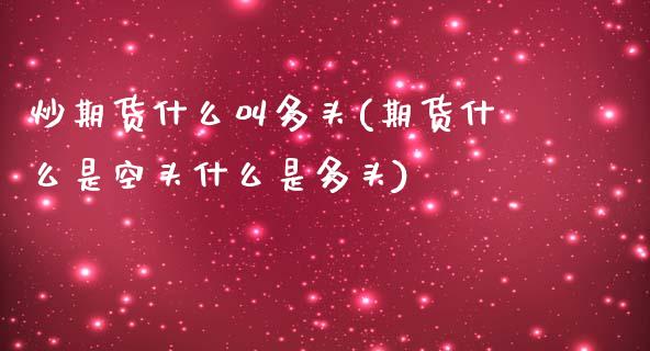炒期货什么叫多头(期货什么是空头什么是多头)_https://www.zztgc.com_黄金期货_第1张