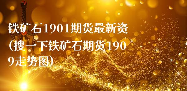 铁矿石1901期货最新资(搜一下铁矿石期货1909走势图)_https://www.zztgc.com_期货直播_第1张