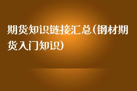 期货知识链接汇总(钢材期货入门知识)_https://www.zztgc.com_黄金期货_第1张