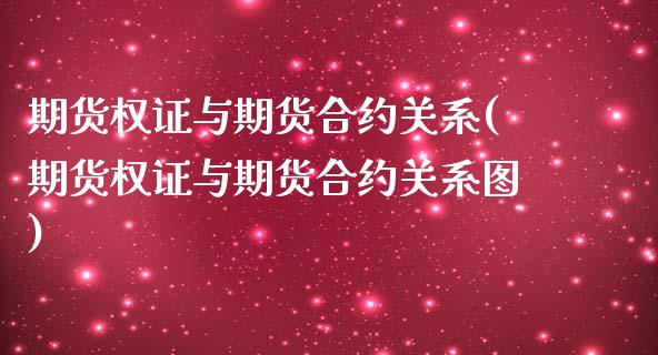期货权证与期货合约关系(期货权证与期货合约关系图)_https://www.zztgc.com_黄金期货_第1张