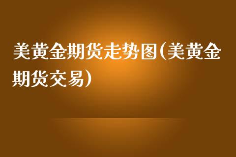 美黄金期货走势图(美黄金期货交易)_https://www.zztgc.com_期货直播_第1张