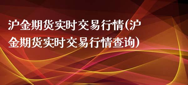 沪金期货实时交易行情(沪金期货实时交易行情查询)_https://www.zztgc.com_期货入门_第1张