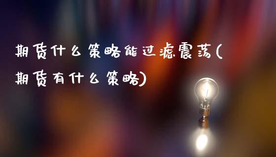 期货什么策略能过滤震荡(期货有什么策略)_https://www.zztgc.com_期货行情_第1张