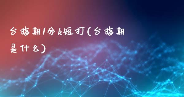 台指期1分k短打(台指期是什么)_https://www.zztgc.com_期货入门_第1张