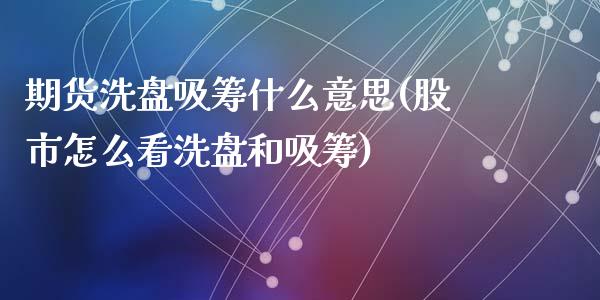 期货洗盘吸筹什么意思(股市怎么看洗盘和吸筹)_https://www.zztgc.com_期货行情_第1张