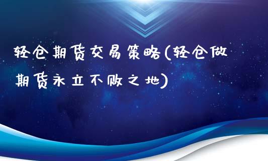 轻仓期货交易策略(轻仓做期货永立不败之地)_https://www.zztgc.com_期货入门_第1张