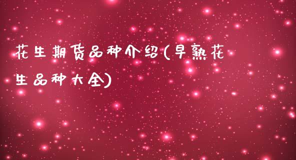 花生期货品种介绍(早熟花生品种大全)_https://www.zztgc.com_期货行情_第1张