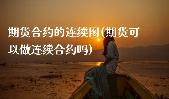期货合约的连续图(期货可以做连续合约吗)_https://www.zztgc.com_原油期货_第1张