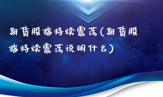 期货股指持续震荡(期货股指持续震荡说明什么)_https://www.zztgc.com_黄金期货_第1张