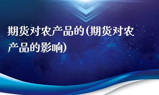 期货对农产品的(期货对农产品的影响)_https://www.zztgc.com_期货行情_第1张
