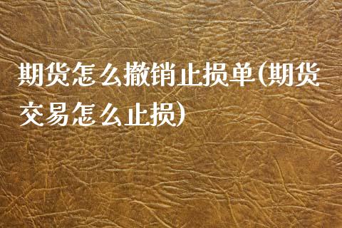 期货怎么撤销止损单(期货交易怎么止损)_https://www.zztgc.com_期货入门_第1张