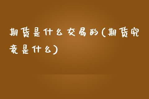 期货是什么交易的(期货究竟是什么)_https://www.zztgc.com_黄金期货_第1张