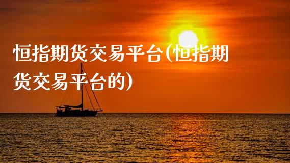 恒指期货交易平台(恒指期货交易平台的)_https://www.zztgc.com_黄金期货_第1张