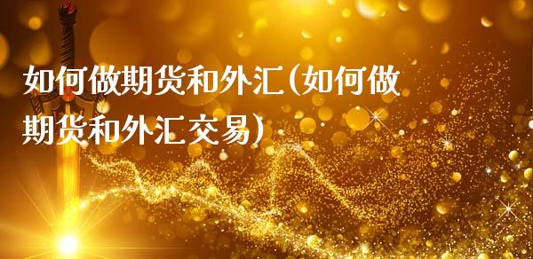 如何做期货和外汇(如何做期货和外汇交易)_https://www.zztgc.com_期货直播_第1张