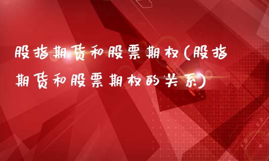 股指期货和股票期权(股指期货和股票期权的关系)_https://www.zztgc.com_期货开户_第1张