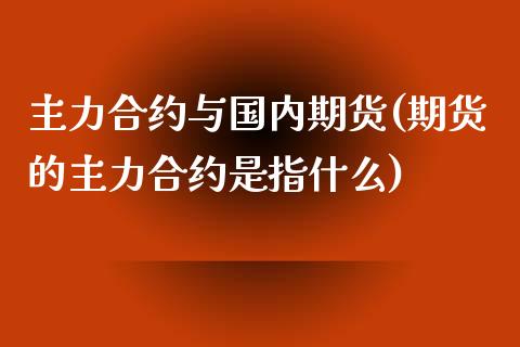 主力合约与国内期货(期货的主力合约是指什么)_https://www.zztgc.com_期货开户_第1张