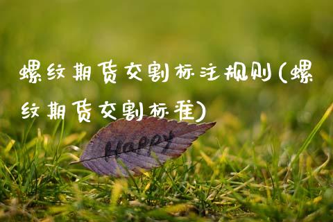 螺纹期货交割标注规则(螺纹期货交割标准)_https://www.zztgc.com_期货入门_第1张