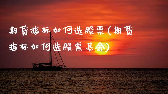 期货指标如何选股票(期货指标如何选股票基金)_黄金期货_第1张_珍投期货网 期货指标如何选股票(期货指标如何选股票基金)_https://www.zztgc.com_黄金期货_第1张