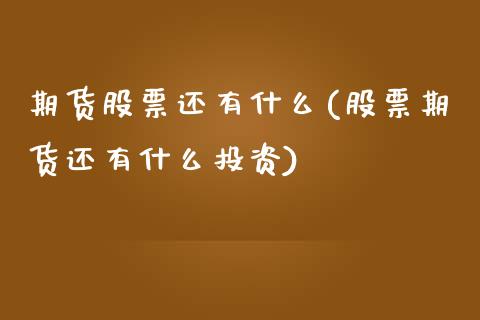 期货股票还有什么(股票期货还有什么投资)_https://www.zztgc.com_期货直播_第1张