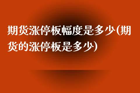 期货涨停板幅度是多少(期货的涨停板是多少)_https://www.zztgc.com_期货行情_第1张