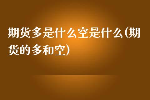 期货多是什么空是什么(期货的多和空)_https://www.zztgc.com_原油期货_第1张