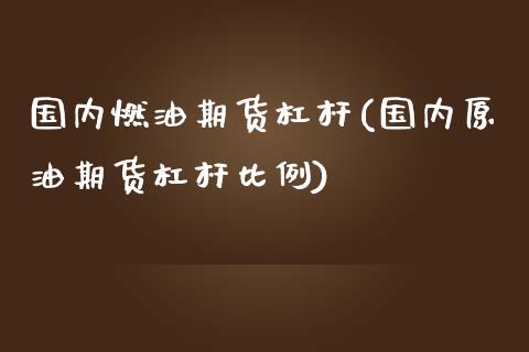 国内燃油期货杠杆(国内原油期货杠杆比例)_https://www.zztgc.com_黄金期货_第1张