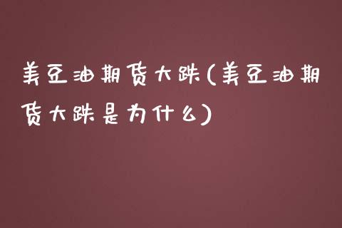 美豆油期货大跌(美豆油期货大跌是为什么)_https://www.zztgc.com_原油期货_第1张