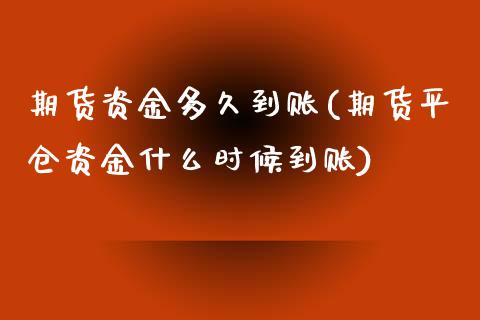 期货资金多久到账(期货平仓资金什么时候到账)_https://www.zztgc.com_原油期货_第1张