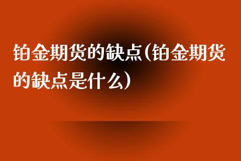 铂金期货的缺点(铂金期货的缺点是什么)_https://www.zztgc.com_期货行情_第1张