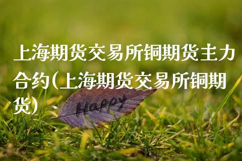 上海期货交易所铜期货主力合约(上海期货交易所铜期货)_https://www.zztgc.com_原油期货_第1张