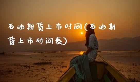 石油期货上市时间(石油期货上市时间表)_https://www.zztgc.com_原油期货_第1张