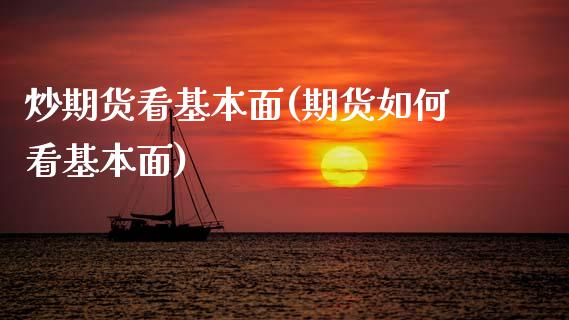 炒期货看基本面(期货如何看基本面)_https://www.zztgc.com_期货直播_第1张