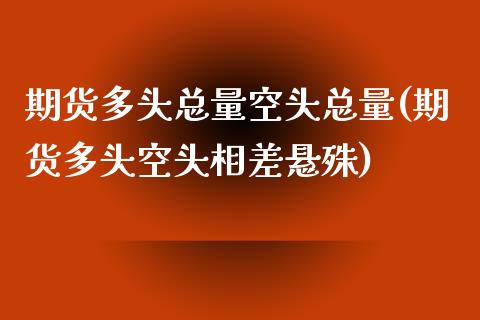 期货多头总量空头总量(期货多头空头相差悬殊)_https://www.zztgc.com_期货行情_第1张