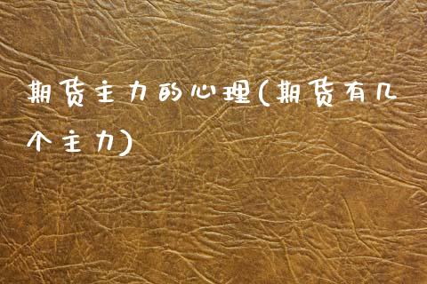 期货主力的心理(期货有几个主力)_https://www.zztgc.com_原油期货_第1张
