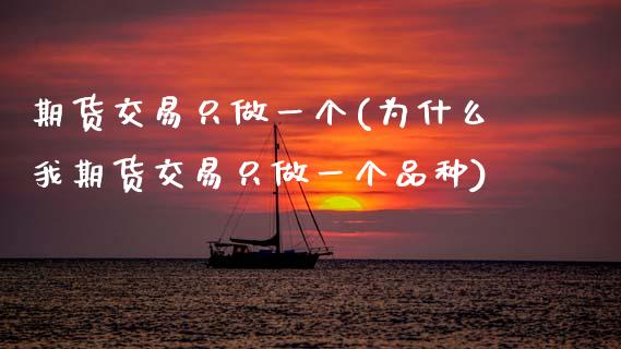 期货交易只做一个(为什么我期货交易只做一个品种)_https://www.zztgc.com_黄金期货_第1张