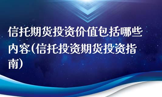信托期货投资价值包括哪些内容(信托投资期货投资指南)_https://www.zztgc.com_期货直播_第1张