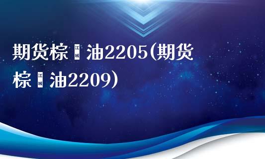 期货棕榈油2205(期货棕榈油2209)_https://www.zztgc.com_期货直播_第1张
