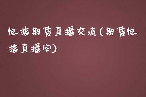 恒指期货直播交流(期货恒指直播室)_https://www.zztgc.com_期货入门_第1张