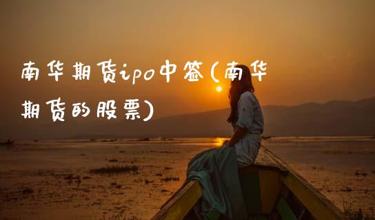 南华期货ipo中签(南华期货的股票)_https://www.zztgc.com_黄金期货_第1张