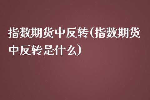 指数期货中反转(指数期货中反转是什么)_期货直播_第1张_珍投期货网 指数期货中反转(指数期货中反转是什么)_https://www.zztgc.com_期货直播_第1张