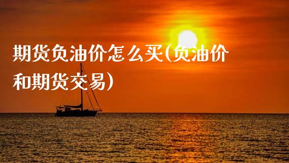 期货负油价怎么买(负油价和期货交易)_https://www.zztgc.com_期货入门_第1张