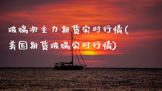 玻璃次主力期货实时行情(美国期货玻璃实时行情)_https://www.zztgc.com_期货行情_第1张