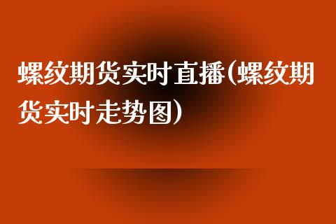 螺纹期货实时直播(螺纹期货实时走势图)_https://www.zztgc.com_期货入门_第1张