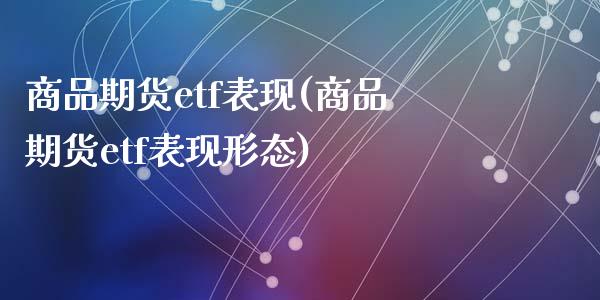 商品期货etf表现(商品期货etf表现形态)_https://www.zztgc.com_黄金期货_第1张