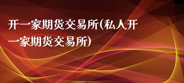 开一家期货交易所(私人开一家期货交易所)_https://www.zztgc.com_期货行情_第1张