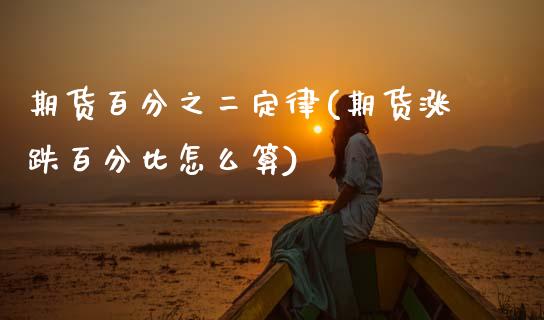 期货百分之二定律(期货涨跌百分比怎么算)_https://www.zztgc.com_原油期货_第1张