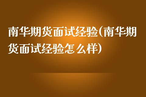 南华期货面试经验(南华期货面试经验怎么样)_https://www.zztgc.com_期货行情_第1张